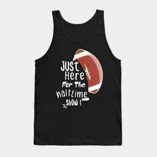 JUST HERE FOR THE HALFTIME SHOW Tank Top